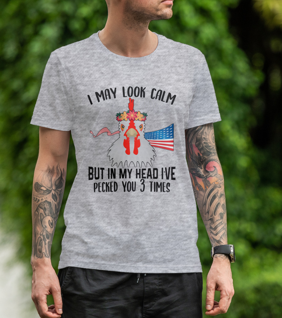 I May Look Calm Chicken With Flower Crown And American Flag Pecked You 3 Times T-Shirt