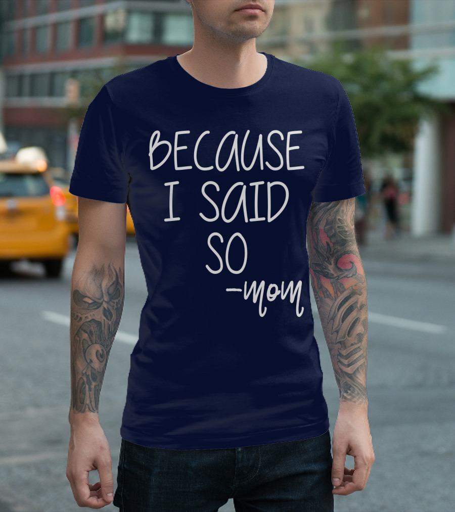 BECAUSE I SAID SO -mom T-Shirt