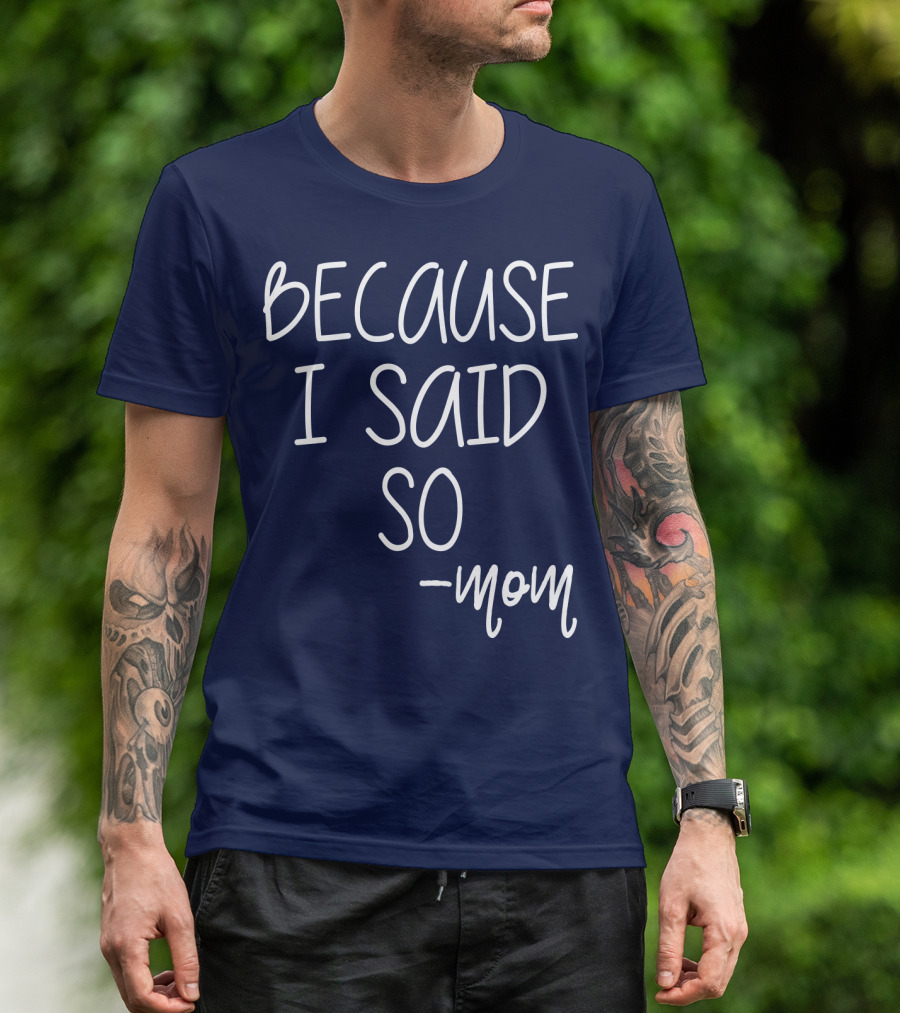 BECAUSE I SAID SO -mom T-Shirt