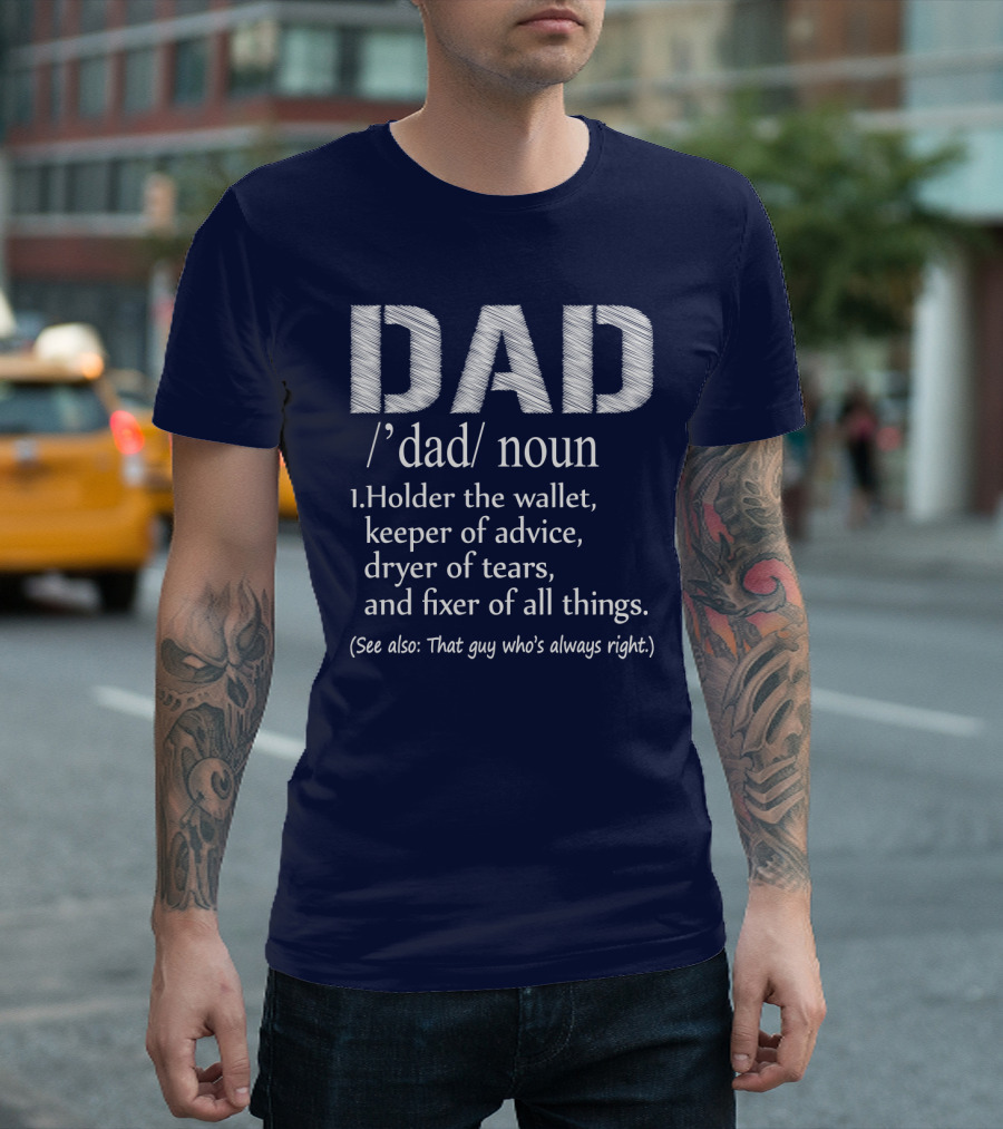 Dad Definition: Holder Of Wallet Keeper Of Advice Dryer Of Tears Fixer Of All Things (See Also: That Guy Who’s Always Right) T-Shirt