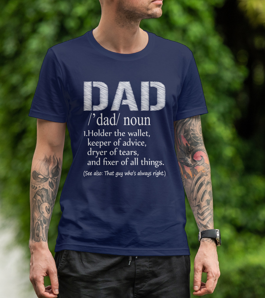 Dad Definition: Holder Of Wallet Keeper Of Advice Dryer Of Tears Fixer Of All Things (See Also: That Guy Who’s Always Right) T-Shirt