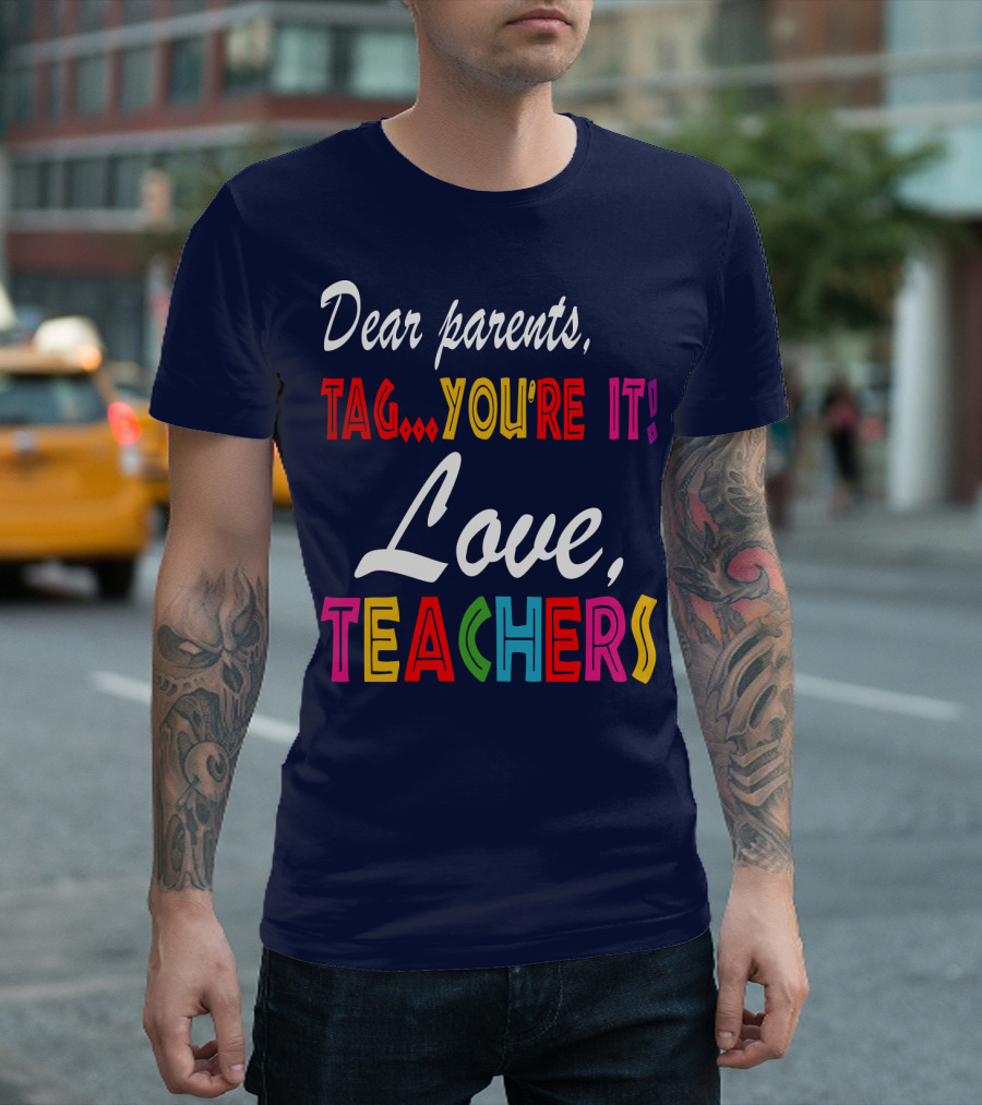 Dear Parents Tag You're It Love Teachers T-Shirt