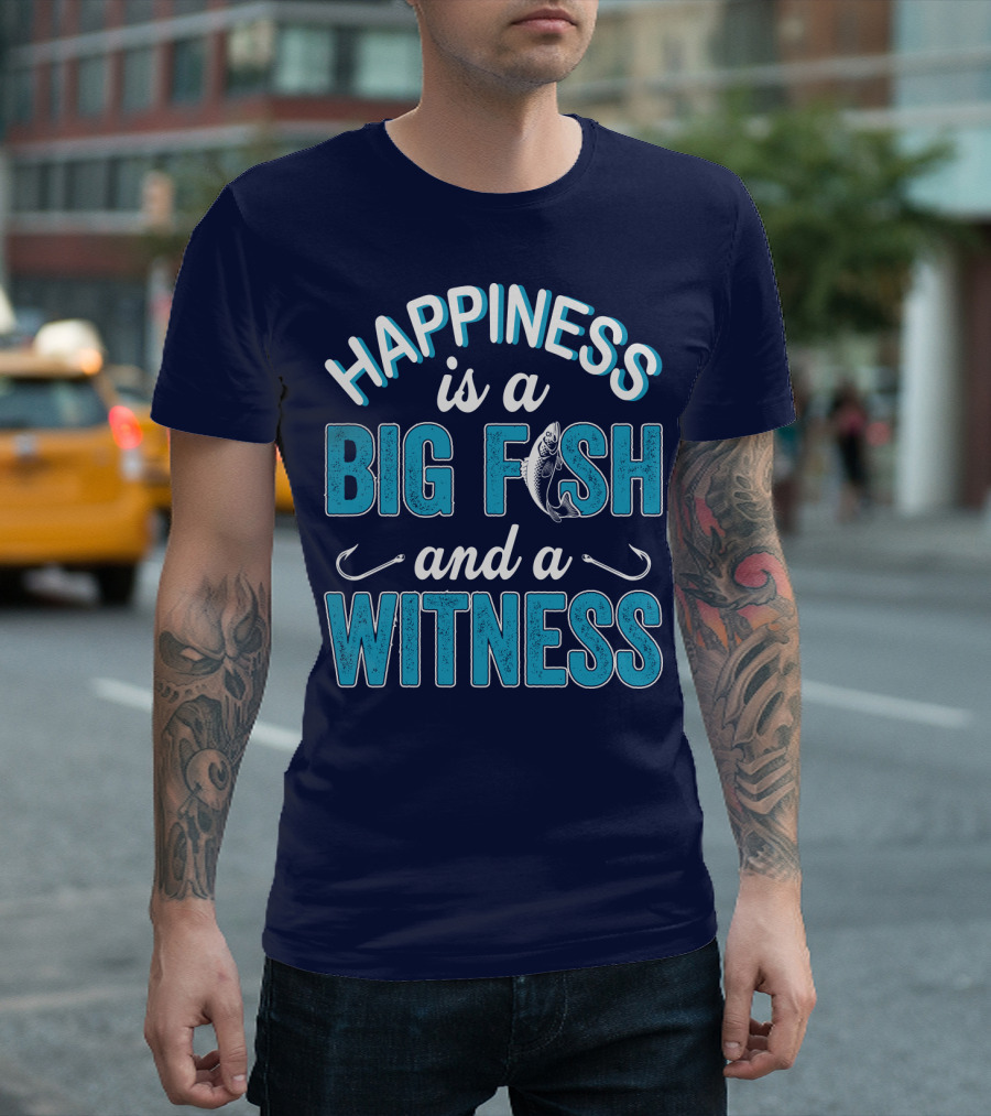 Happiness is a Big Fish and a Witness with Fishing Hooks and Fish T-Shirt