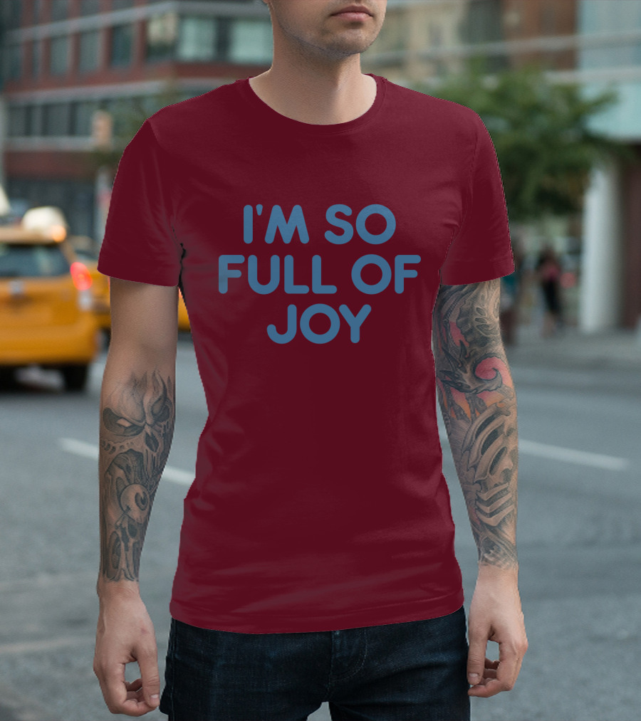 I'm So Full Of Joy T-Shirt