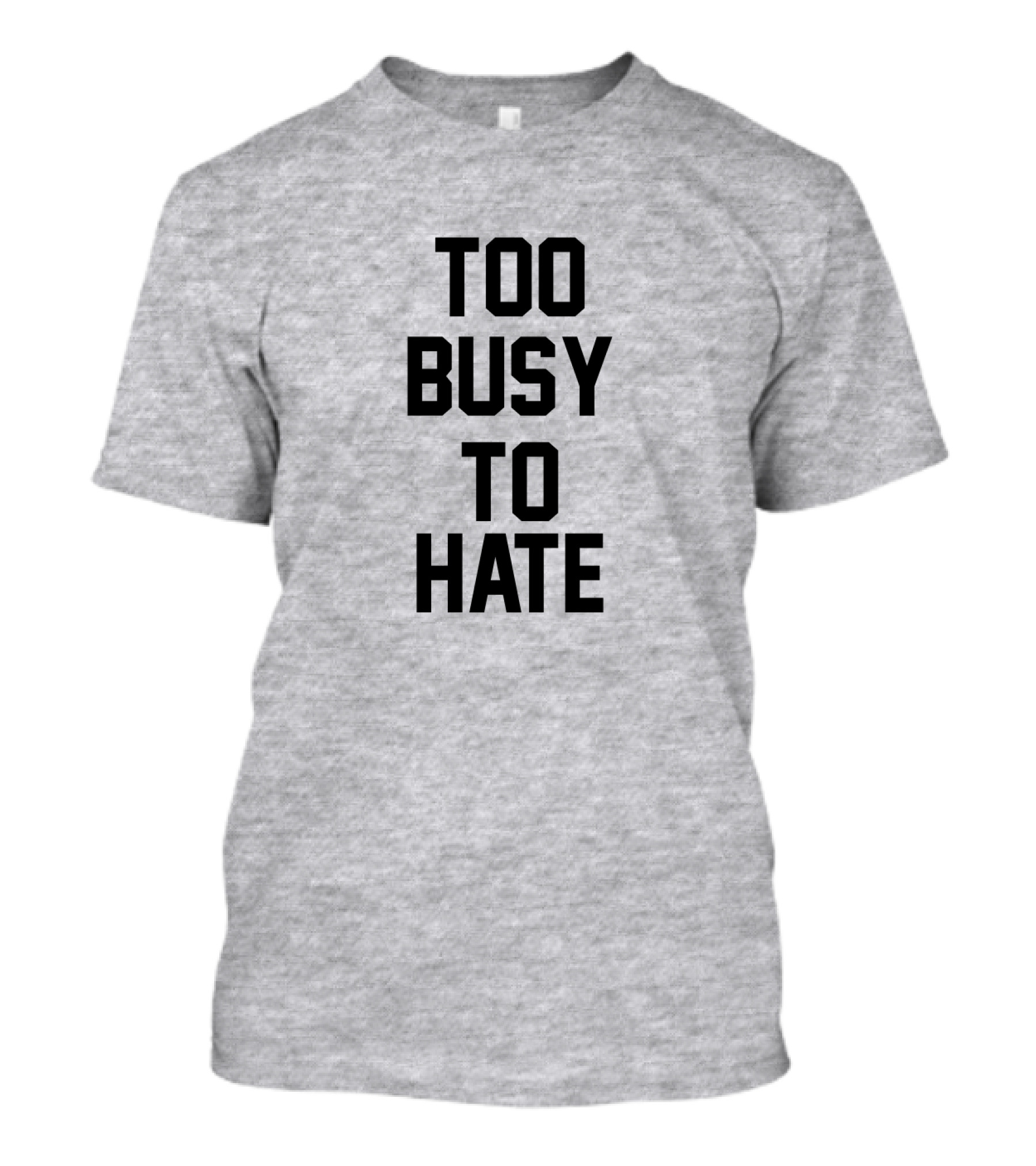 Too Busy To Hate Motivational T-Shirt