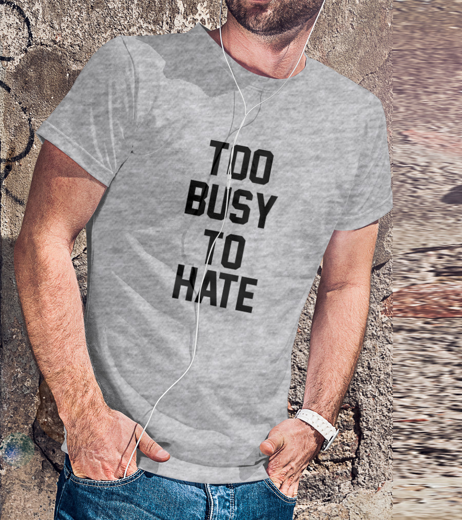 Too Busy To Hate Motivational T-Shirt