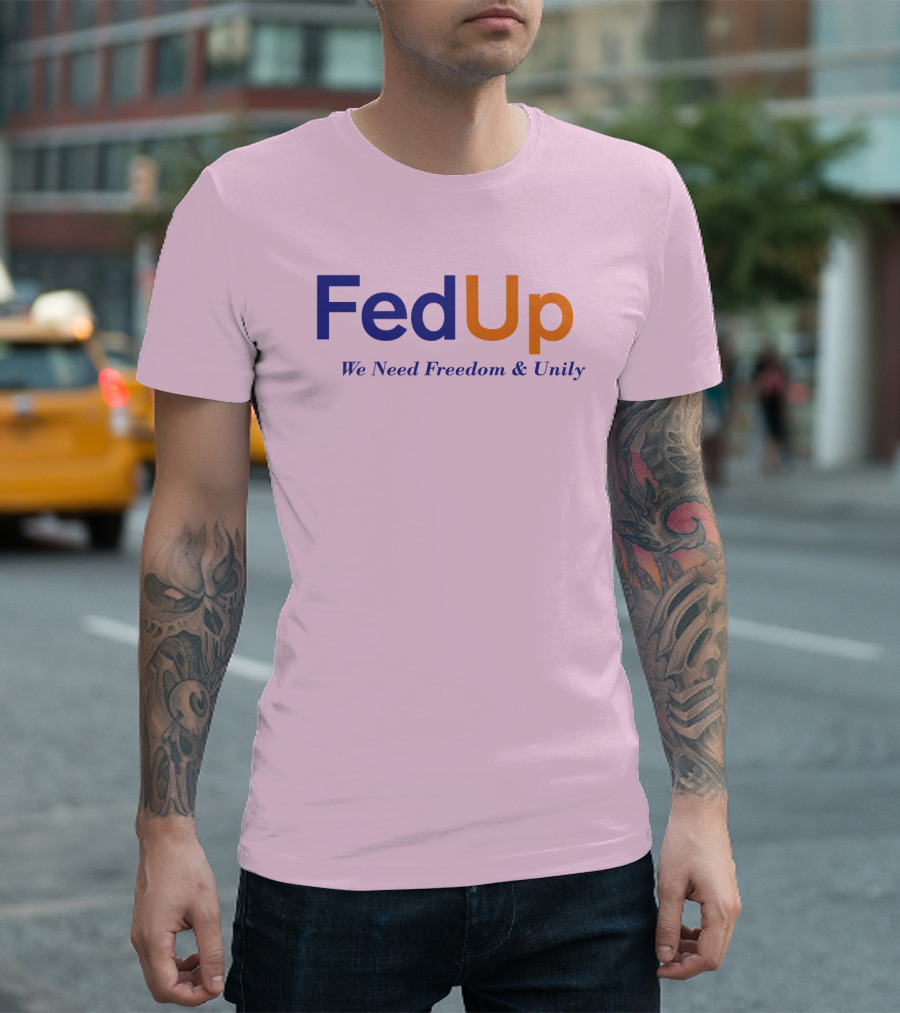 FedUp We Need Freedom and Unily T-Shirt