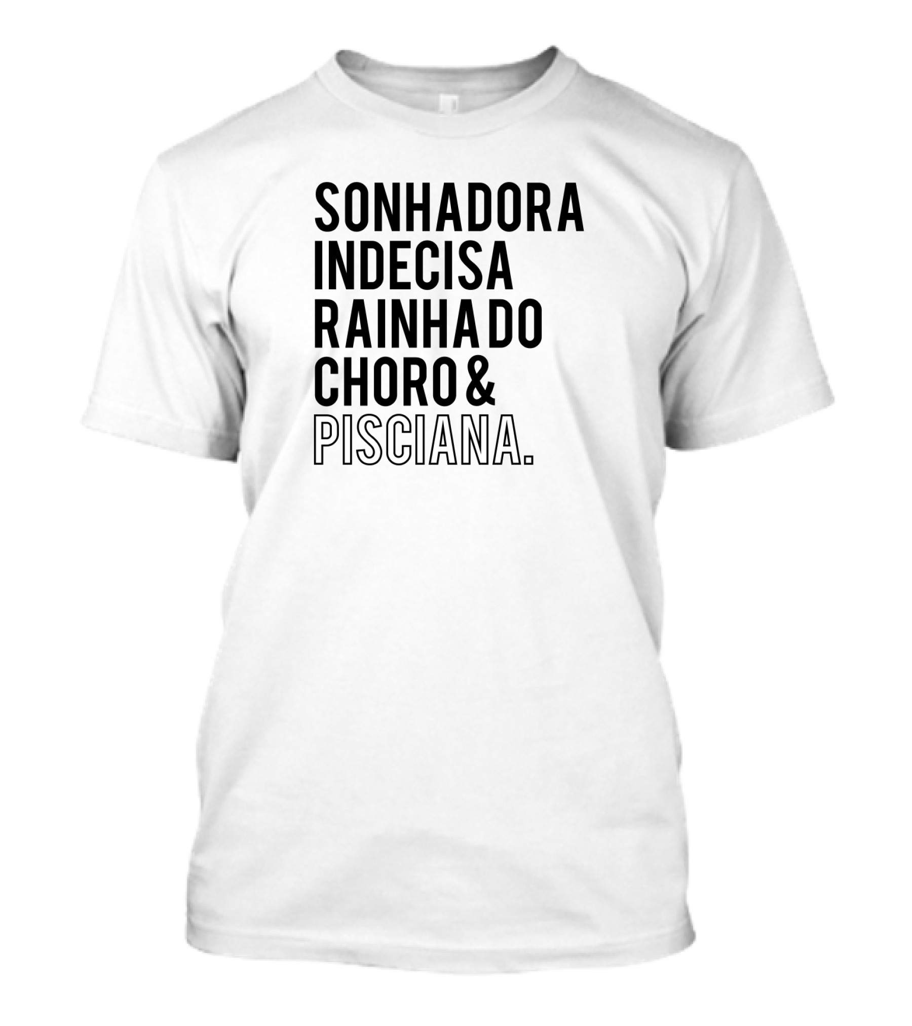 Sonhadora Indecisa Rainha Do Choro And Pisciana T-Shirt