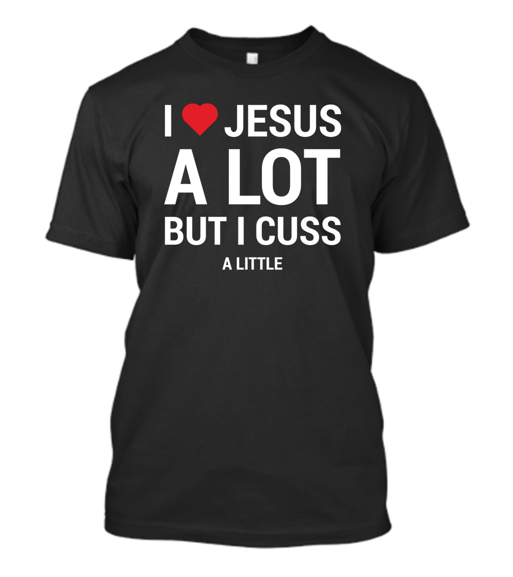 I Love Jesus A Lot But I Cuss A Little Heart T-Shirt