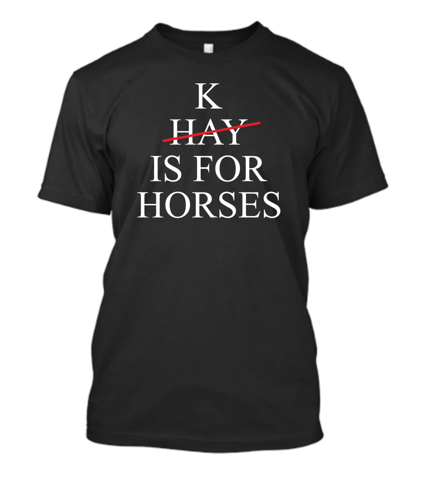 K Hay Is For Horses T-Shirt