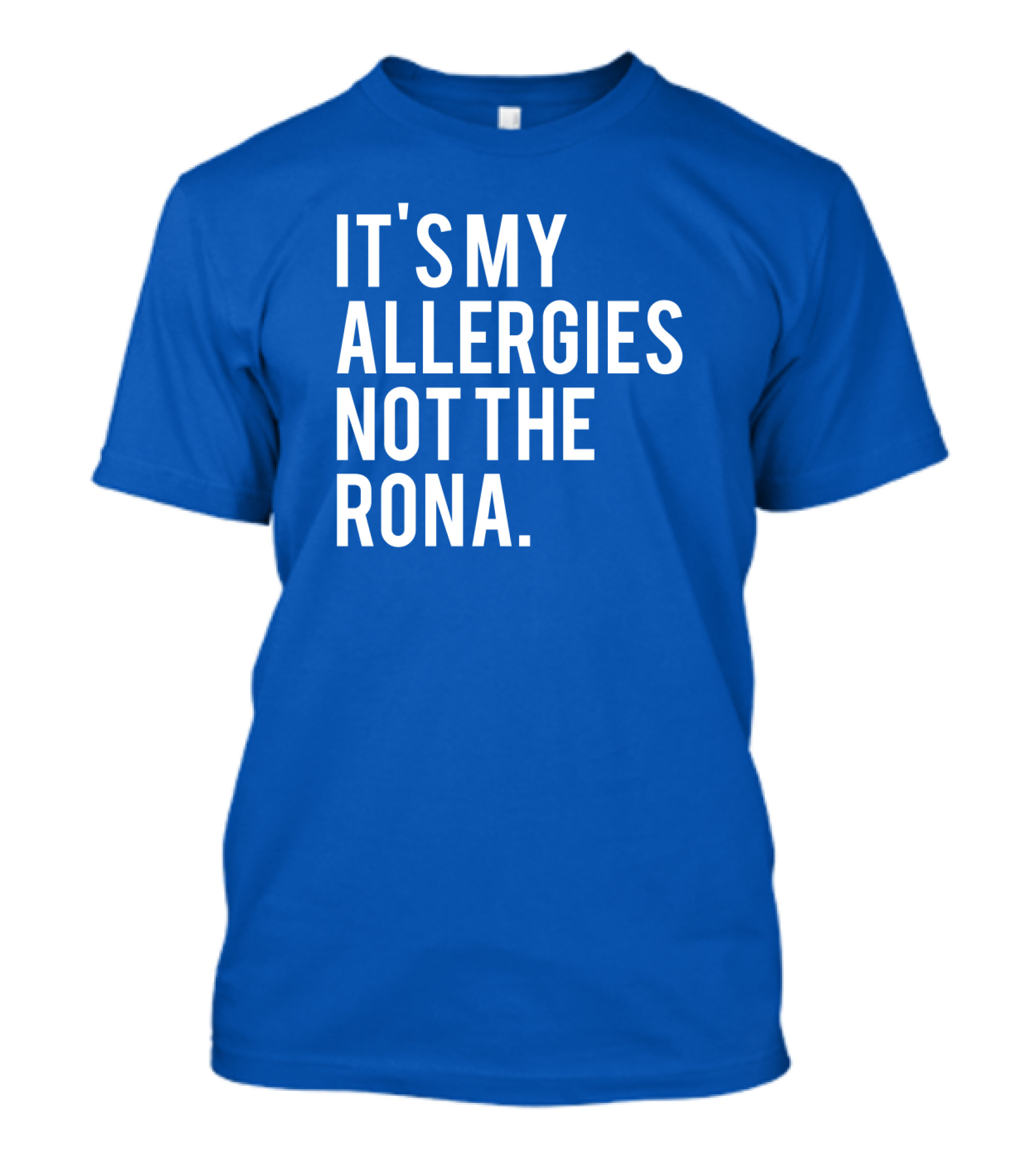 IT'S MY ALLERGIES NOT THE RONA T-Shirt