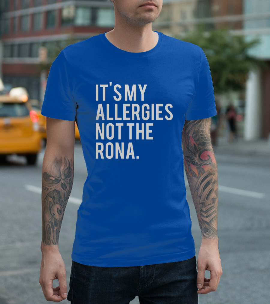 IT'S MY ALLERGIES NOT THE RONA T-Shirt