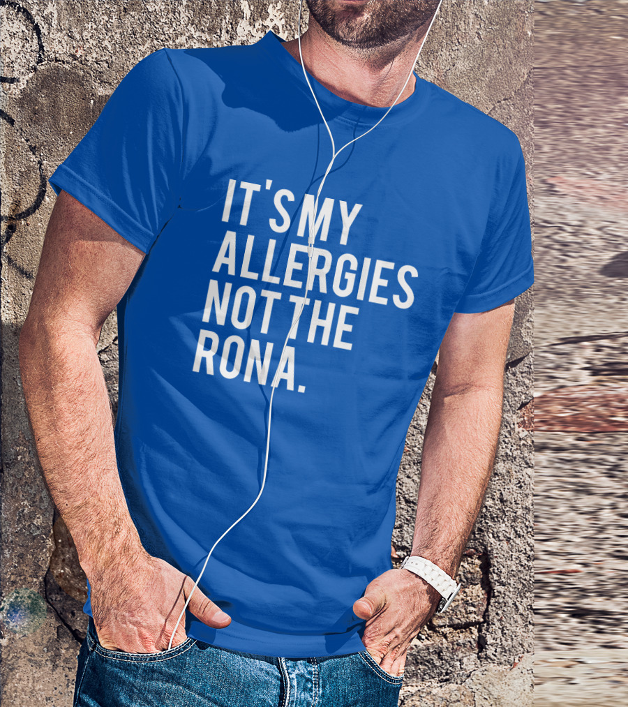 IT'S MY ALLERGIES NOT THE RONA T-Shirt