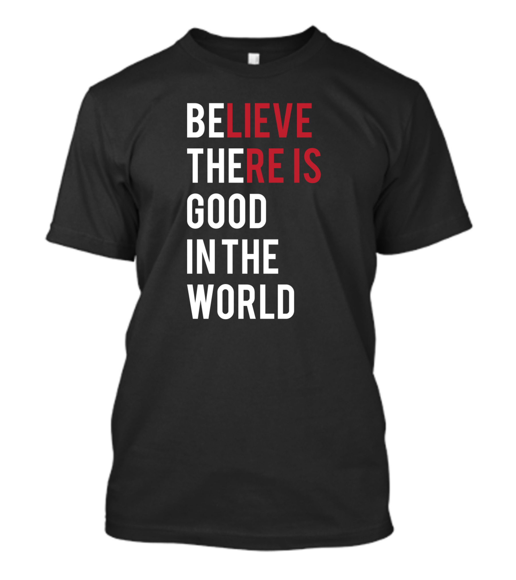 Believe There Is Good In The World Typography T-Shirt