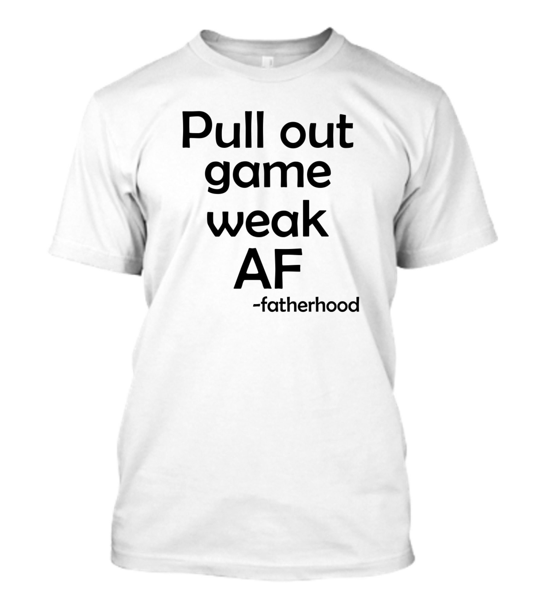 Pull Out Game Weak AF Fatherhood T-Shirt