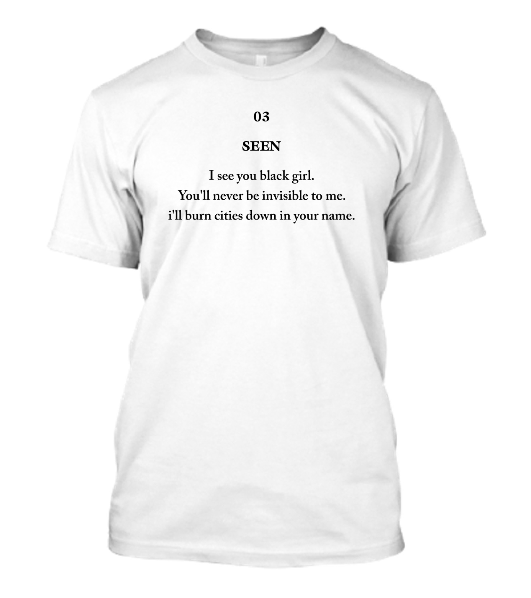 03 Seen I See You Black Girl You'll Never Be Invisible To Me I'll Burn Cities Down In Your Name T-Shirt