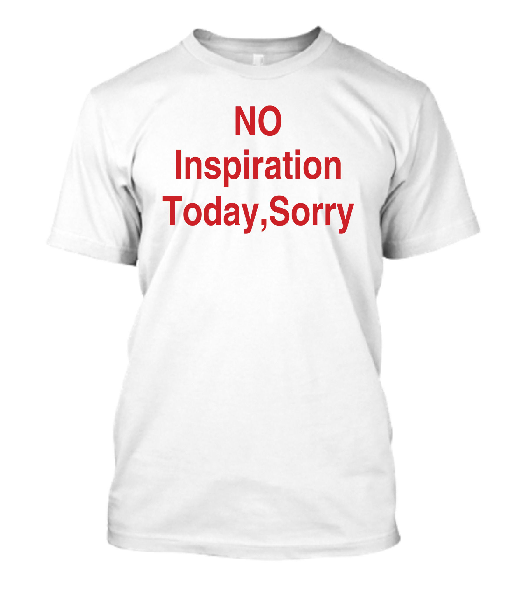 No Inspiration Today Sorry T-Shirt