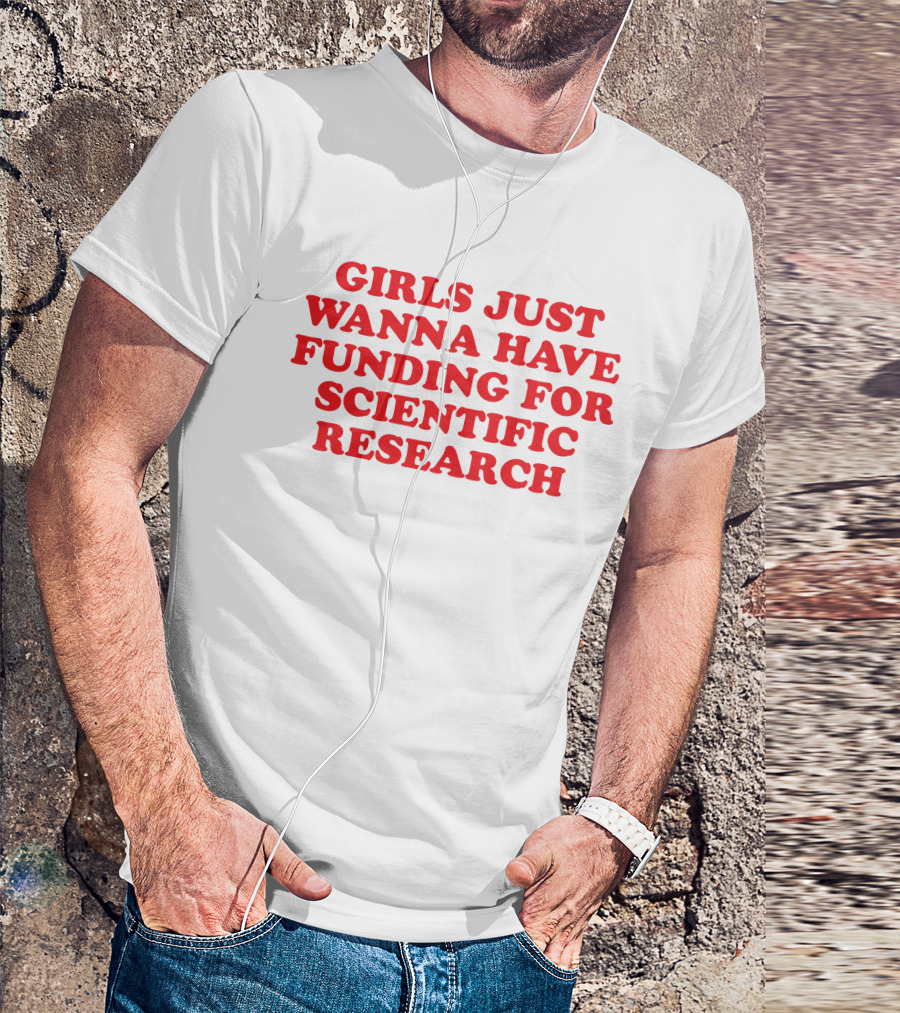Girls Just Wanna Have Funding For Scientific Research T-Shirt