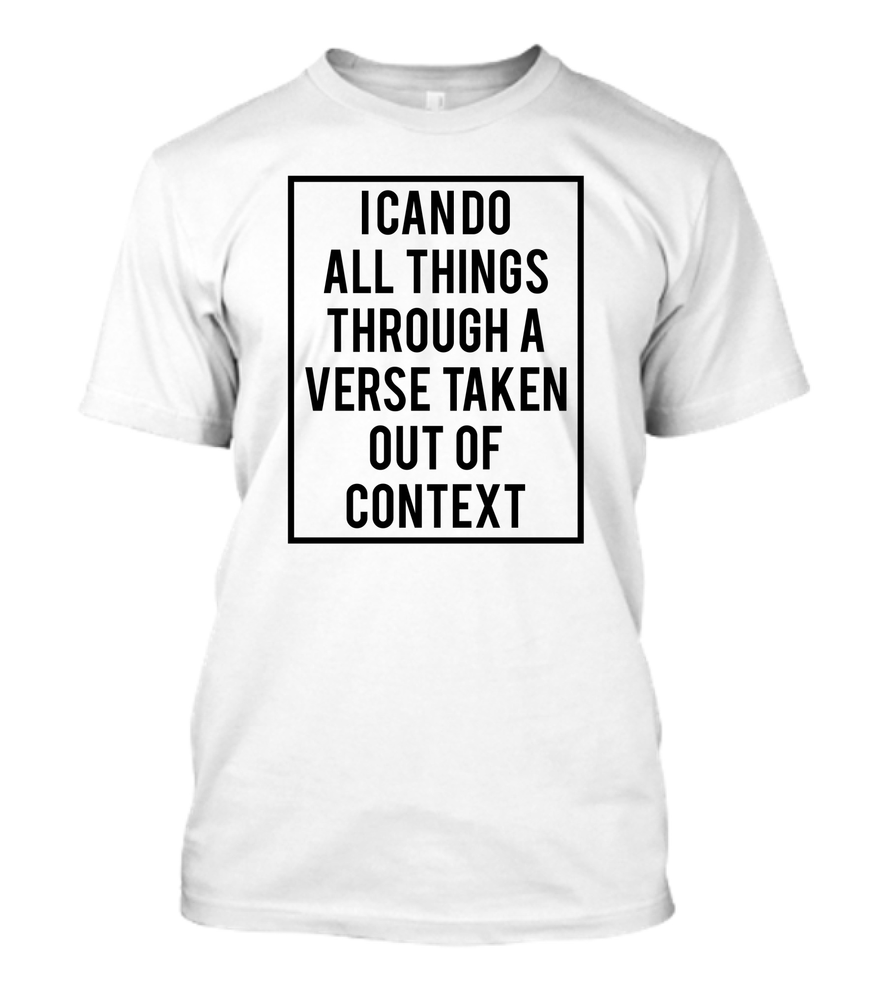 I Can Do All Things Through A Verse Taken Out Of Context Humor T-Shirt