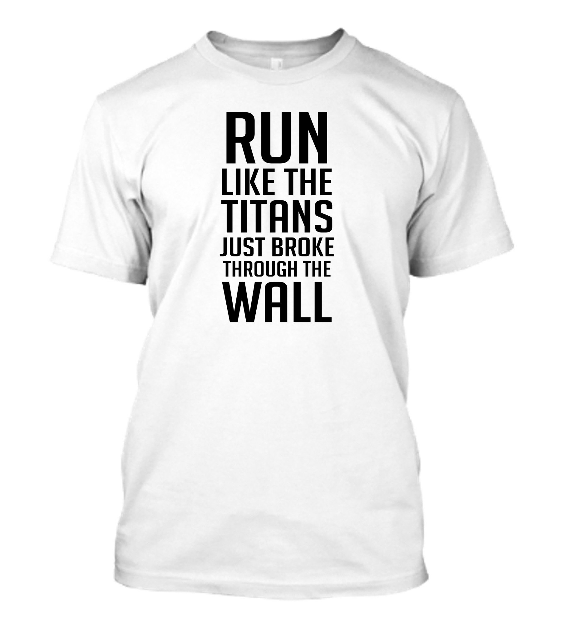 Run Like The Titans Just Broke Through The Wall Attack On Titans Motivation T-Shirt