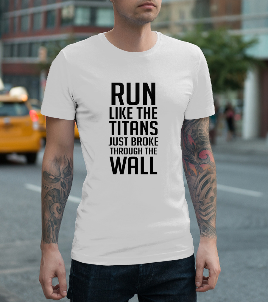 Run Like The Titans Just Broke Through The Wall Attack On Titans Motivation T-Shirt