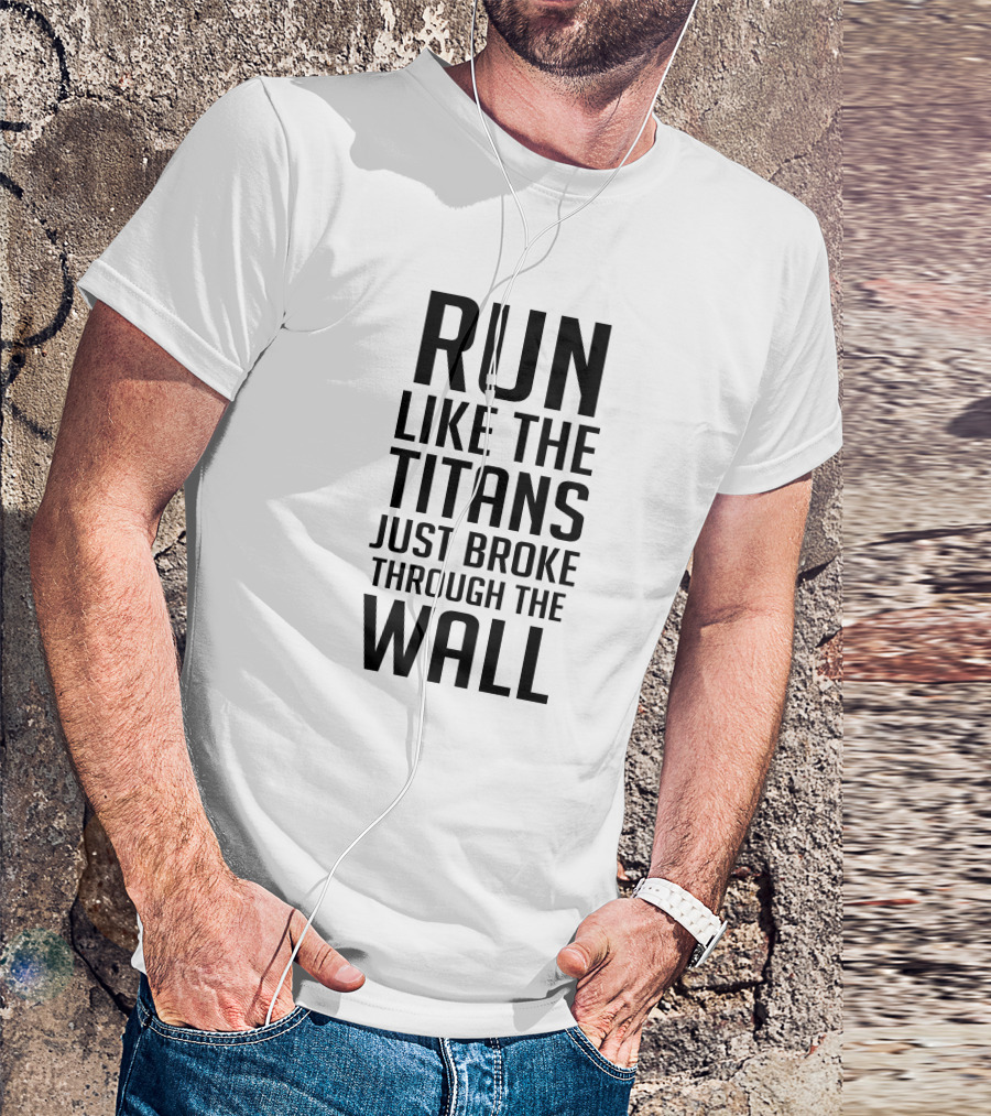 Run Like The Titans Just Broke Through The Wall Attack On Titans Motivation T-Shirt