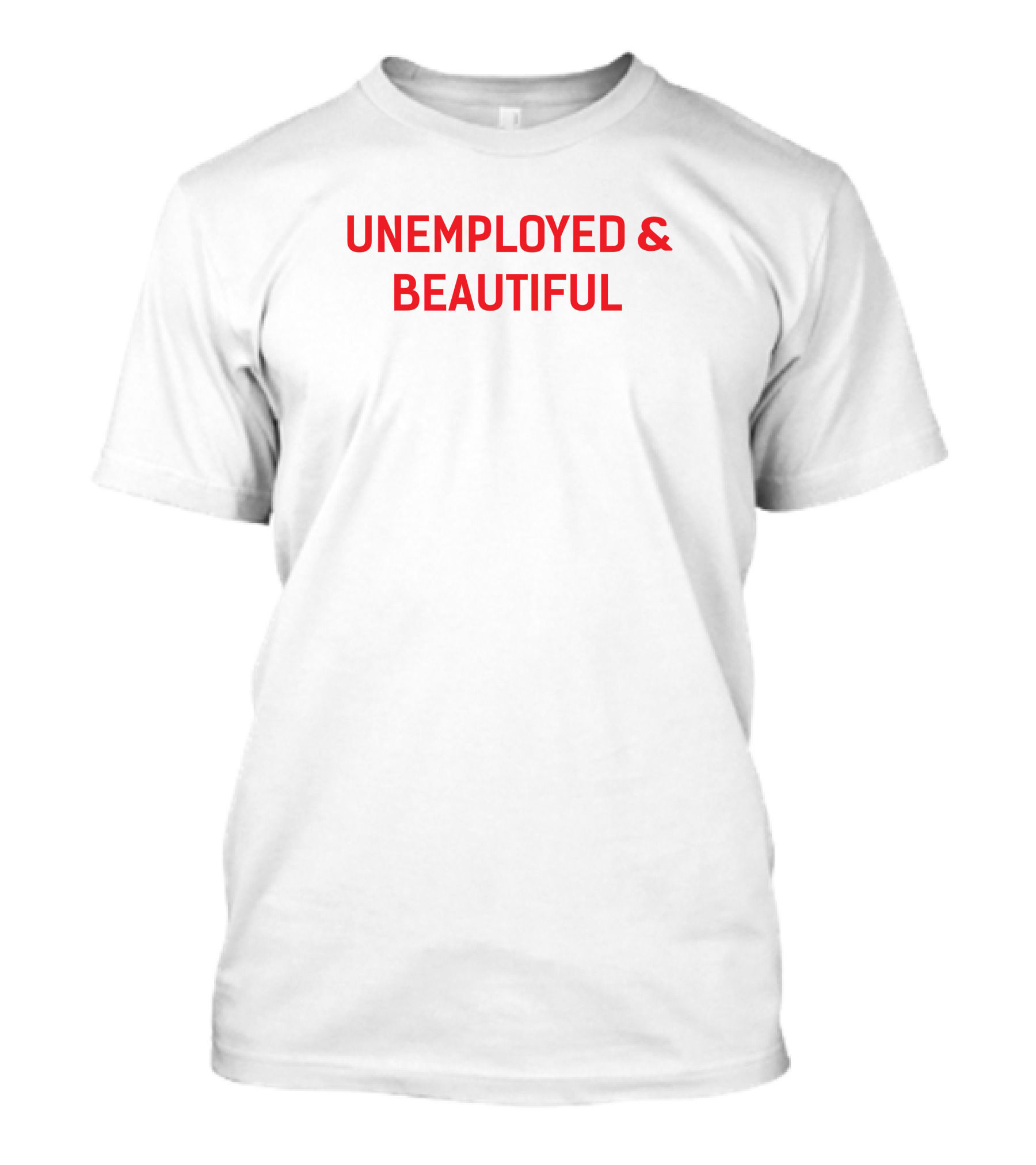 UNEMPLOYED And BEAUTIFUL T-Shirt