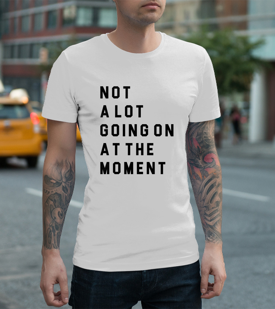 Not A Lot Going On At The Moment Iconic Pop Culture Reference T-Shirt