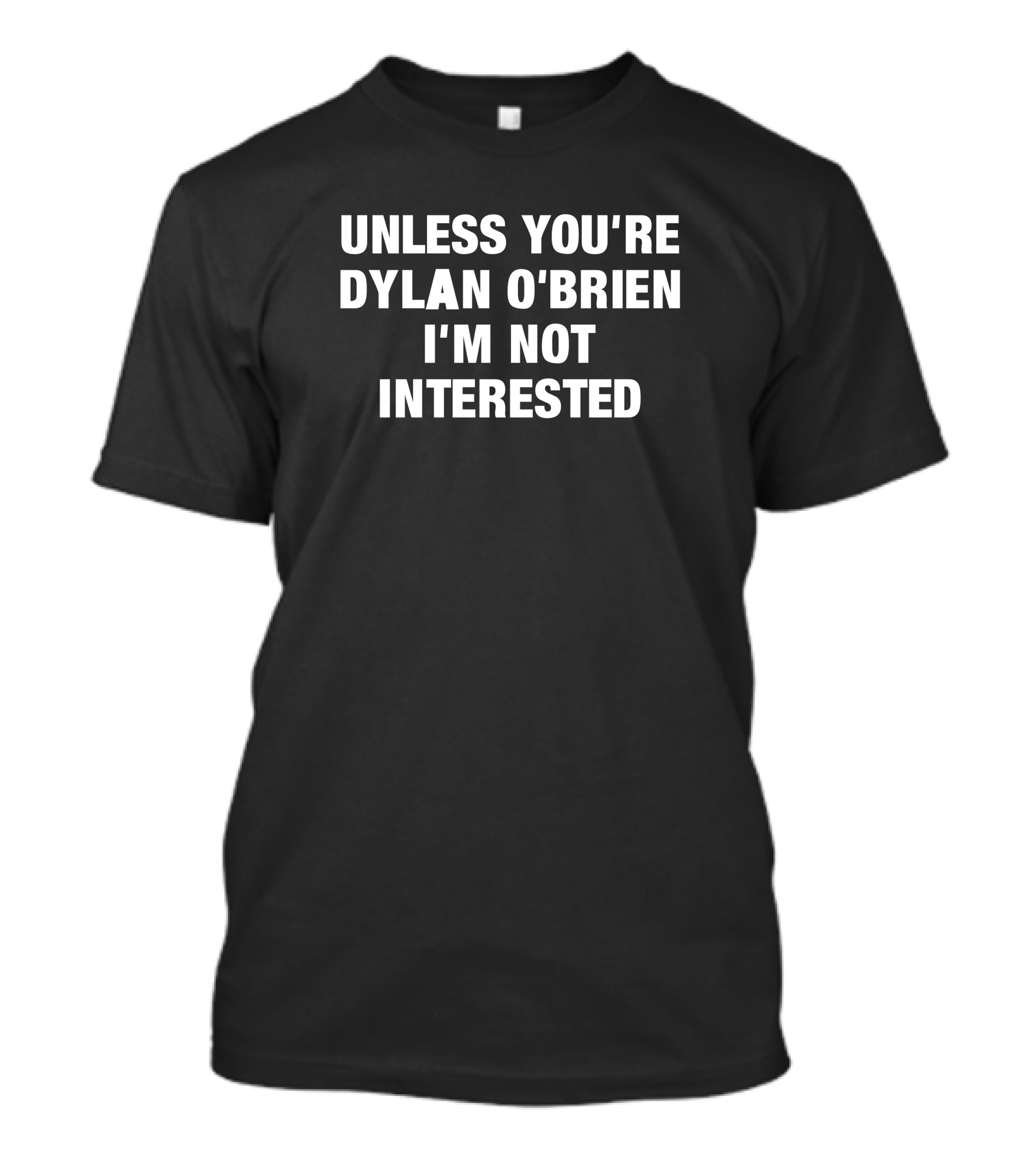 Unless You're Dylan O'brien I'm Not Interested T-Shirt