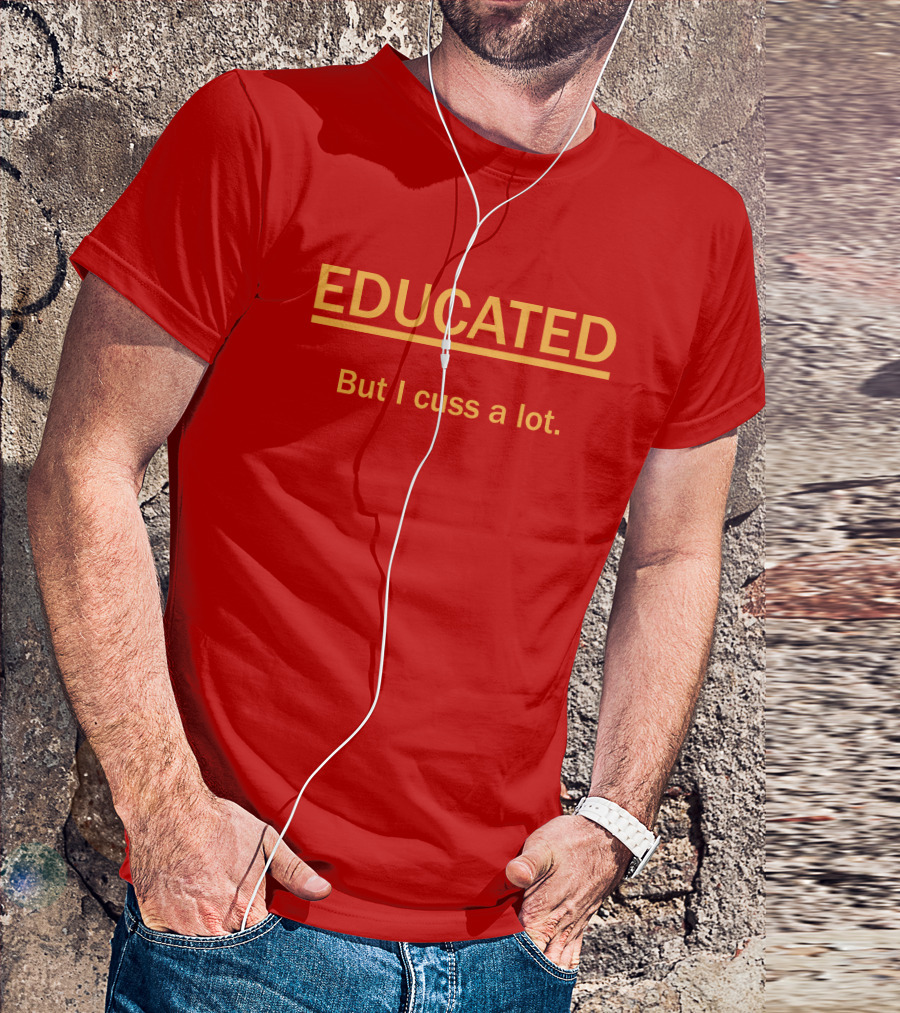 EDUCATED But I Cuss A Lot T-Shirt