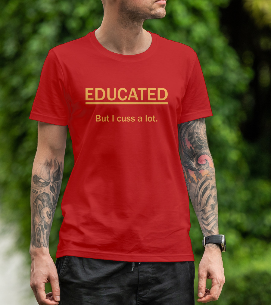 EDUCATED But I Cuss A Lot T-Shirt