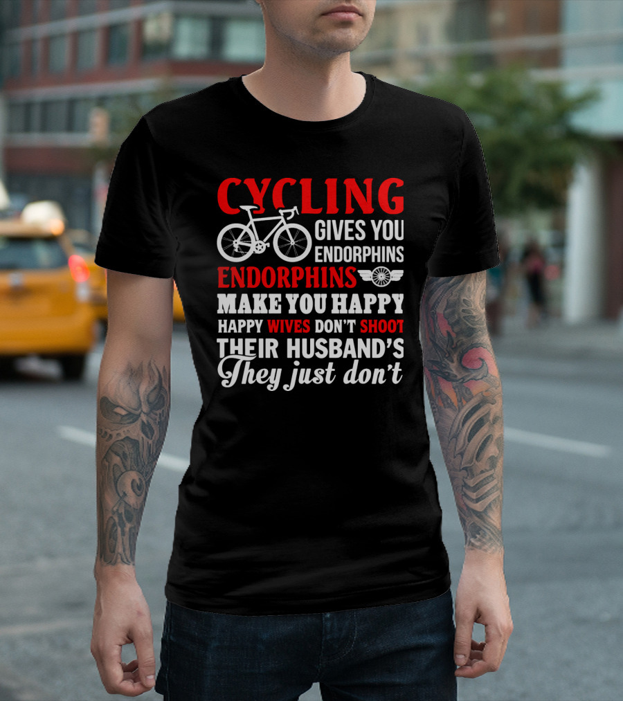 CYCLING Gives You Endorphins Make You Happy Wives Don't Shoot Their Husband's They Just Don't T-Shirt