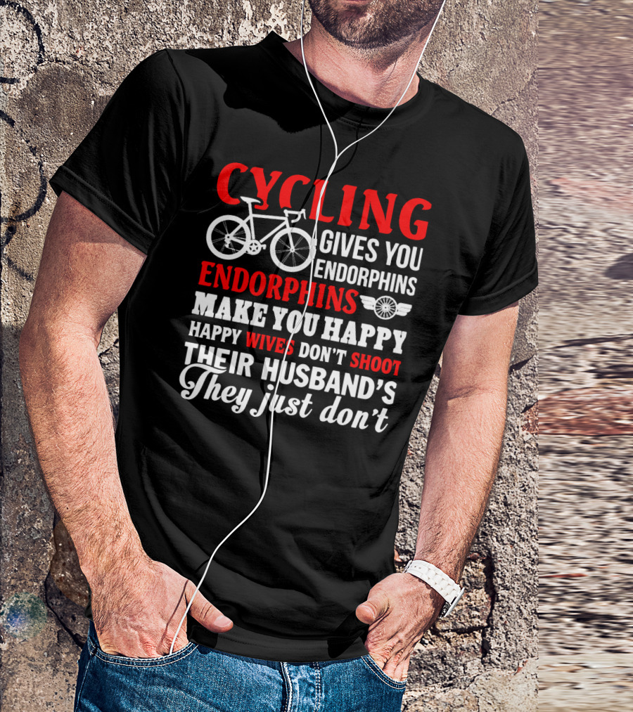 CYCLING Gives You Endorphins Make You Happy Wives Don't Shoot Their Husband's They Just Don't T-Shirt