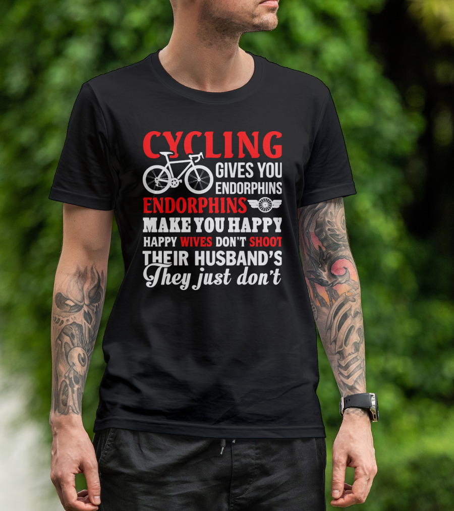 CYCLING Gives You Endorphins Make You Happy Wives Don't Shoot Their Husband's They Just Don't T-Shirt