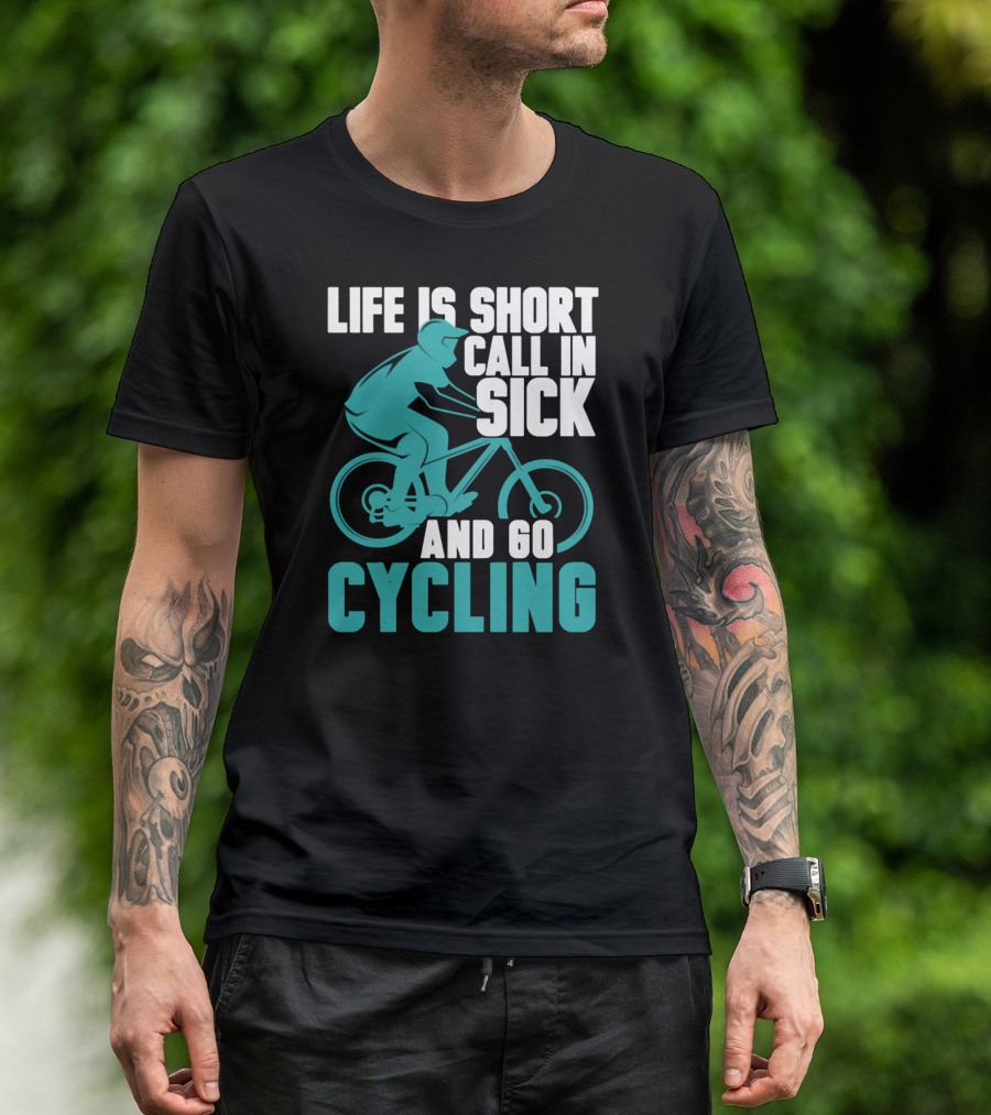 Life Is Short Call In Sick And Go Cycling T-Shirt