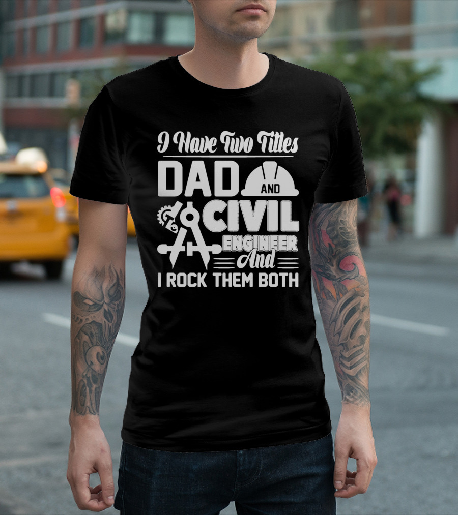 I Have Two Titles Dad and Civil Engineer and I Rock Them Both T-Shirt