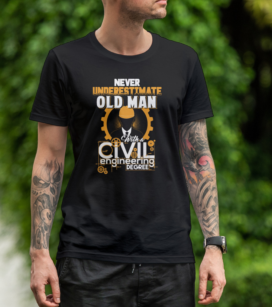 NEVER UNDERESTIMATE OLD MAN With A CIVIL Engineering DEGREE T-Shirt