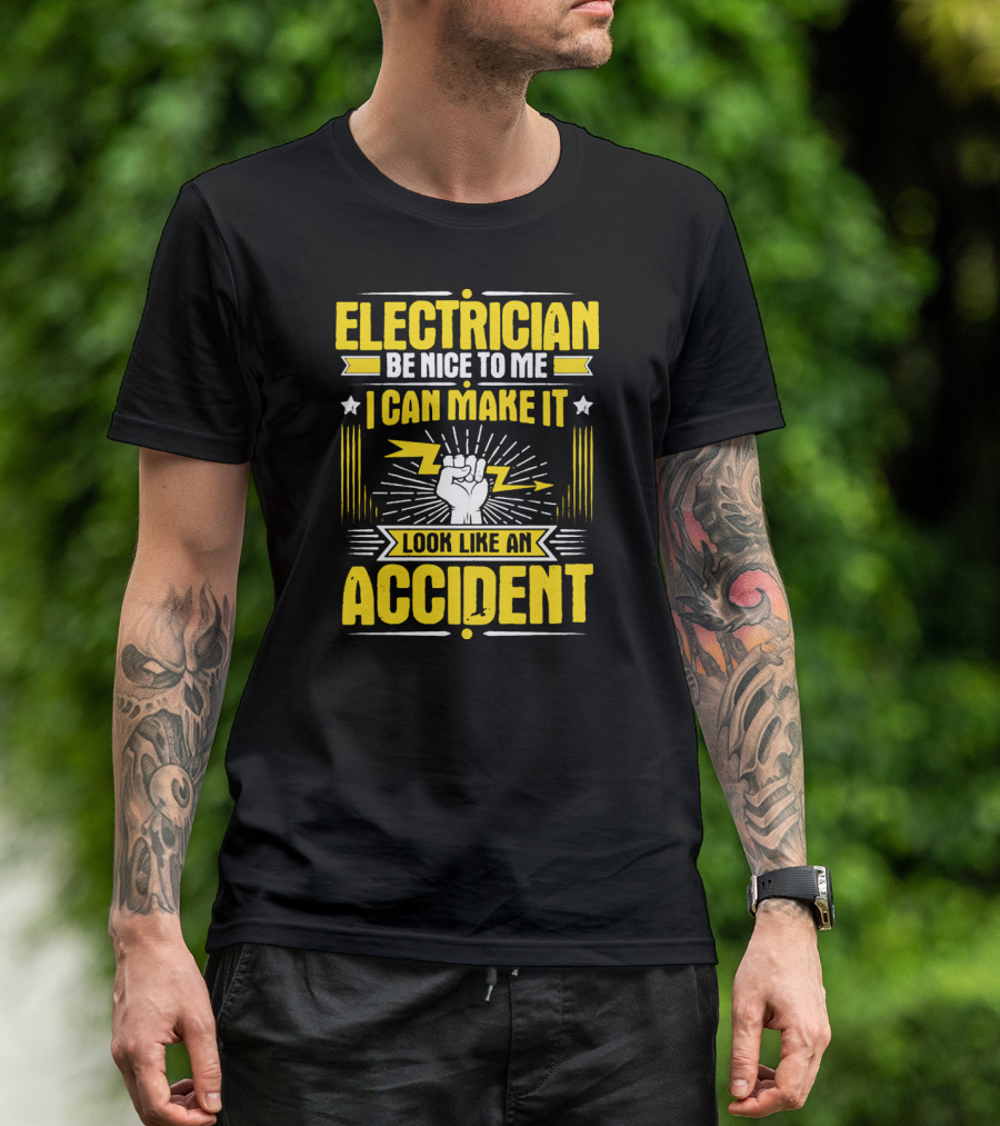 Electrician Be Nice To Me I Can Make It Look Like An Accident T-Shirt
