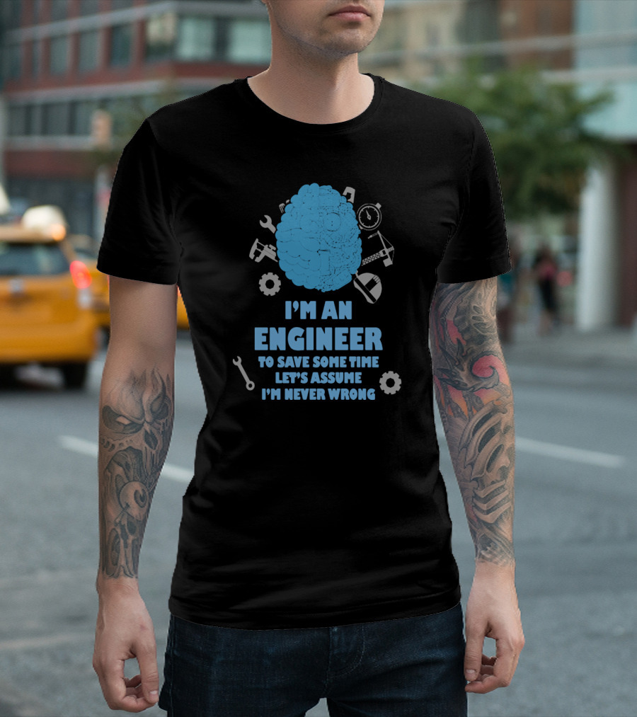 I'm An Engineer Let's Assume I'm Never Wrong Brain And Tools T-Shirt