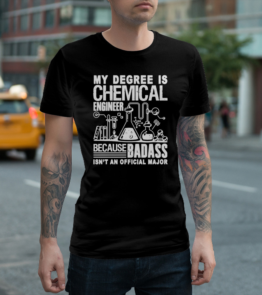 MY DEGREE IS CHEMICAL ENGINEER BECAUSE BADASS ISN'T AN OFFICIAL MAJOR T-Shirt