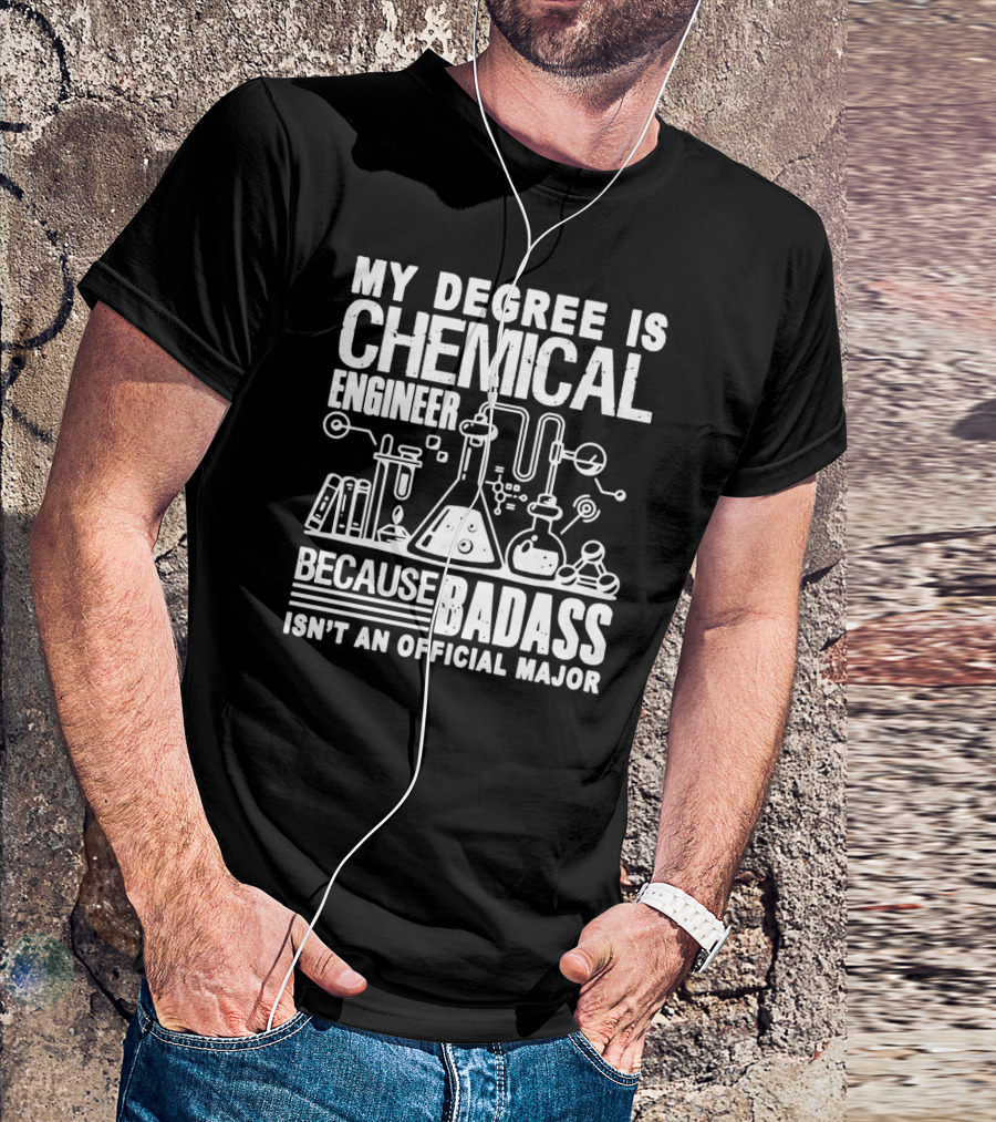 MY DEGREE IS CHEMICAL ENGINEER BECAUSE BADASS ISN'T AN OFFICIAL MAJOR T-Shirt