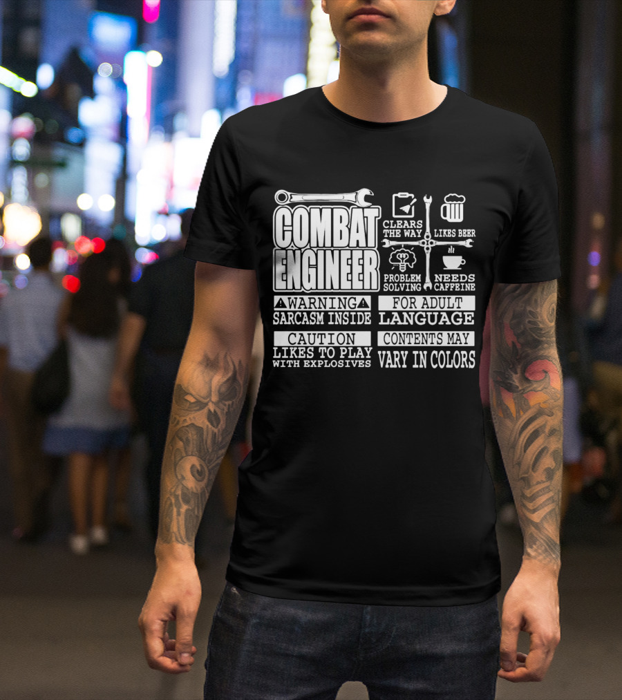 Combat Engineer Clears The Way Likes Beer Needs Caffeine_warning Sarcasm Inside Likes To Play With Explosives Problem Solving For Adult Language Contents May Vary In Colors T-Shirt
