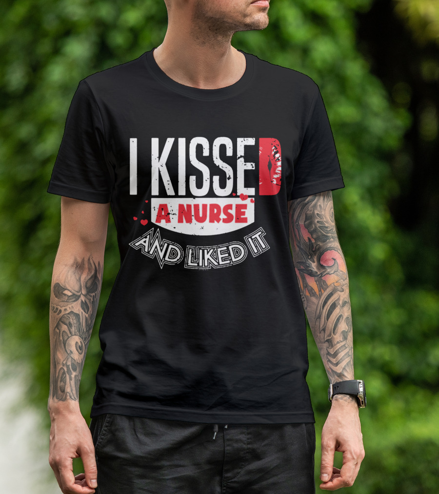 I Kissed A Nurse And Liked It RN LPN NP Nurse Husband Spouse Wife Boyfriend Girlfriend T-Shirt
