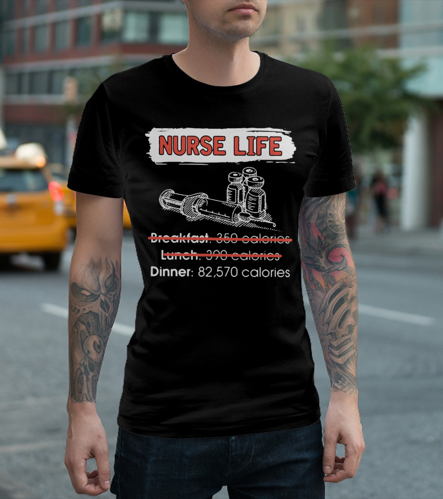 Nurse Life Breakfast Lunch Dinner 82570 Calories Syringe Bottles T-Shirt