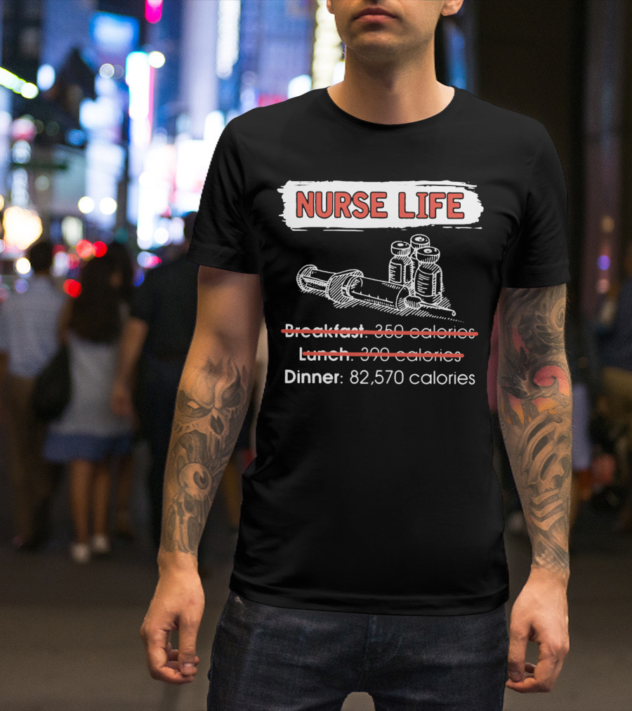 Nurse Life Breakfast Lunch Dinner 82570 Calories Syringe Bottles T-Shirt