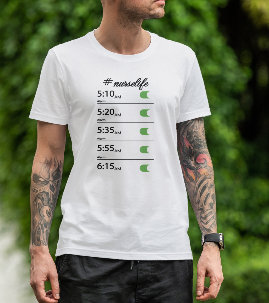 Nurselife Alarm Times 5:10 AM 5:20 AM 5:35 AM 5:55 AM 6:15 AM T-Shirt