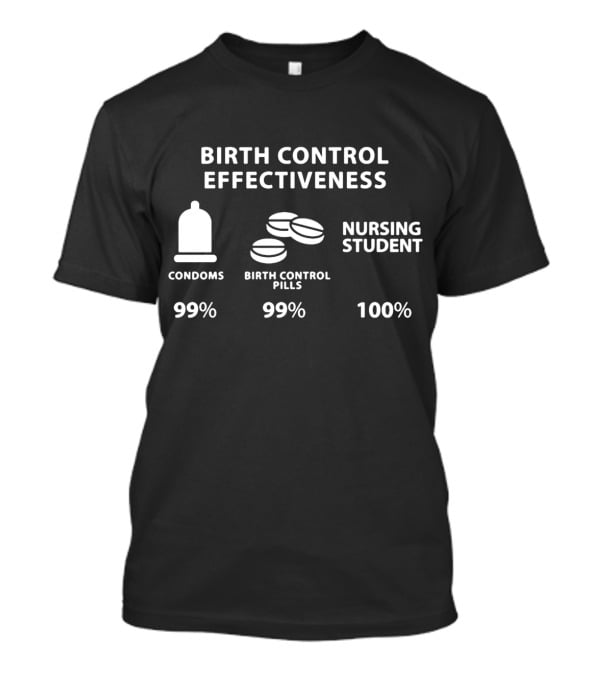 Birth Control Effectiveness Funny Nursing Student 100% Registered Nurse School T-Shirt