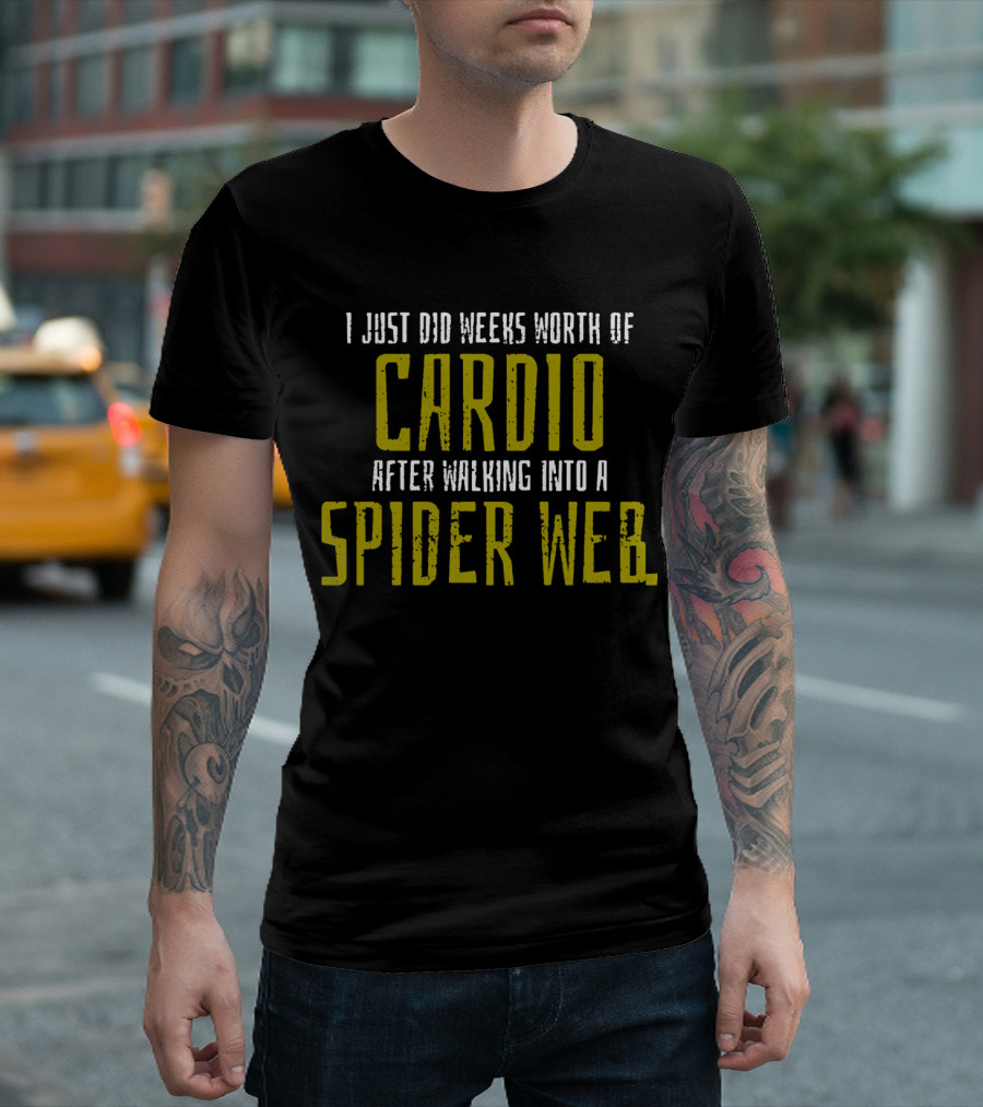 I Just Did Weeks Worth of Cardio After Walking Into a Spider Web T-Shirt