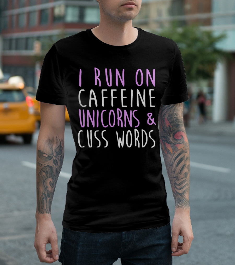 I Run On Caffeine Unicorns and Cuss Words T-Shirt