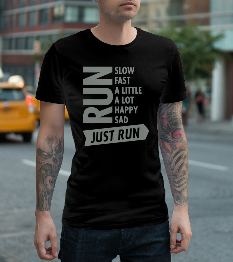 RUN SLOW FAST A LITTLE A LOT HAPPY SAD JUST RUN T-Shirt